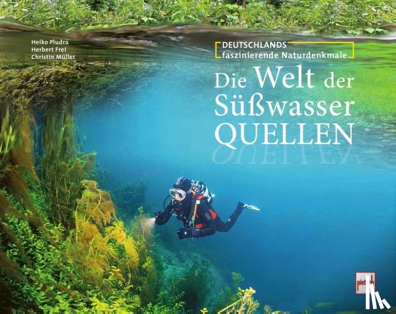 Frei, Herbert, Pludra, Heiko, Müller, Christin - Die Welt der Süßwasserquellen