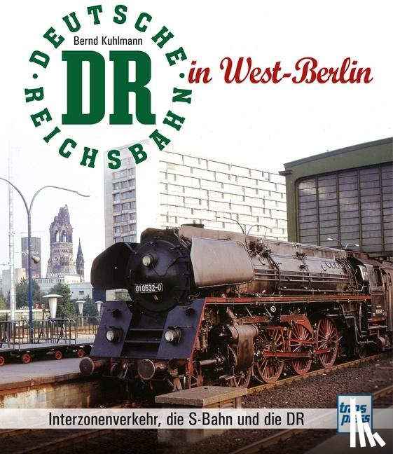 Kuhlmann, Bernd - Die Deutsche Reichsbahn in West-Berlin