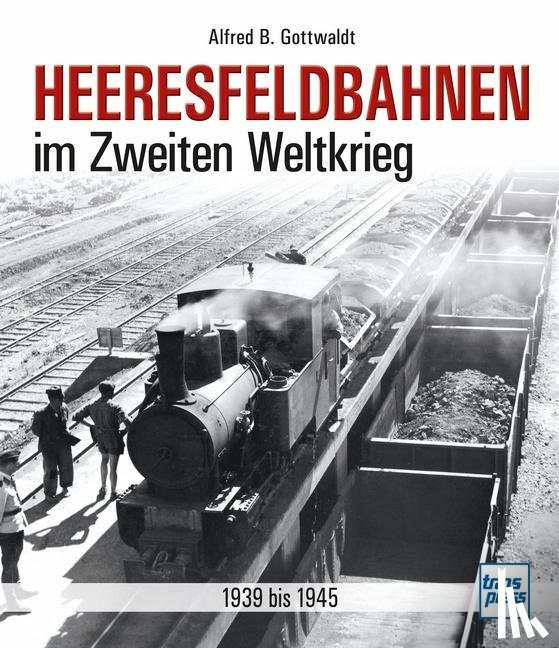 Gottwaldt, Alfred B. - Heeresfeldbahnen im Zweiten Weltkrieg