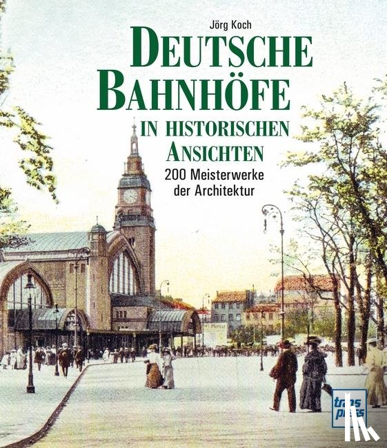Koch, Jörg - Deutsche Bahnhöfe in historischen Ansichten