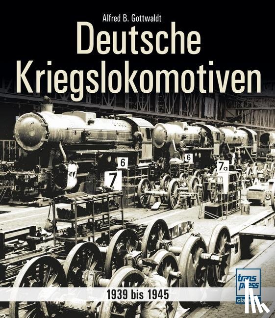 Gottwaldt, Alfred B. - Deutsche Kriegslokomotiven