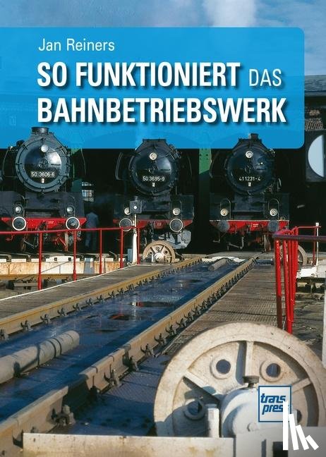 Reiners, Jan - So funktioniert das Bahnbetriebswerk