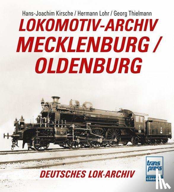 Kirsche (Hrsg., Hans-Joachim, Lohr, Hermann, Thielmann, Georg - Lokomotiv-Archiv Mecklenburg/Oldenburg