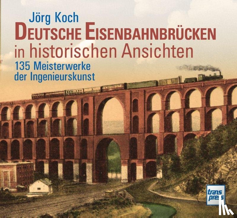 Koch, Jörg - Deutsche Eisenbahnbrücken in historischen Ansichten