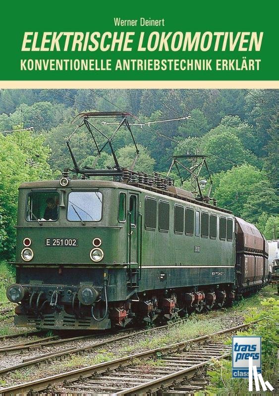 Deinert, Werner - Elektrische Lokomotiven - Konventionelle Antriebstechnik erklärt - Theoretische und praktische Grundlagen zu Technik und Entwicklung