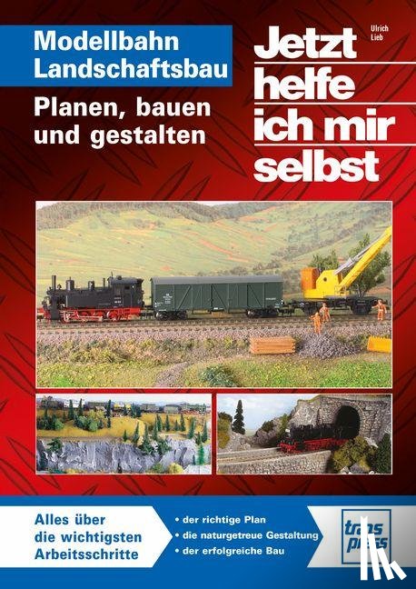 Lieb, Ulrich - Jetzt helfe ich mir selbst: Modellbahn Landschaftsbau