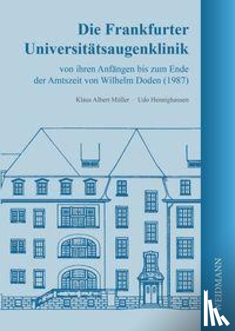 Müller, Klaus Albert, Hennighausen, Udo - Die Frankfurter Universitätsaugenklinik von ihren Anfängen bis zum Ende der Amtszeit von Wilhelm Doden (1987)