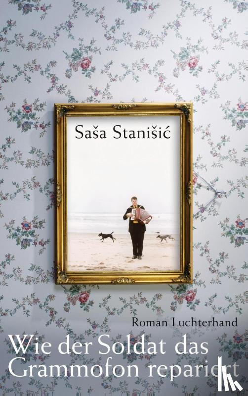 Stanisic, Sasa - Wie der Soldat das Grammofon repariert