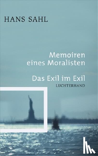 Sahl, Hans - Memoiren eines Moralisten - Das Exil im Exil