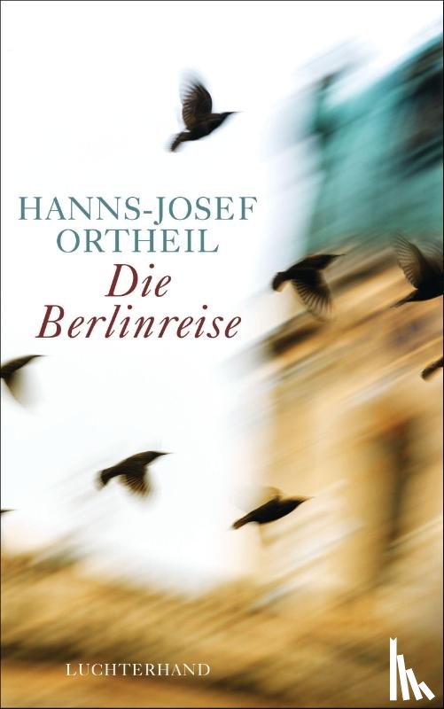 Ortheil, Hanns-Josef - Die Berlinreise