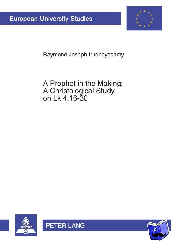 Irudhayasamy, Raymond Joseph - A Prophet in the Making: A Christological Study on LK 4,16-30