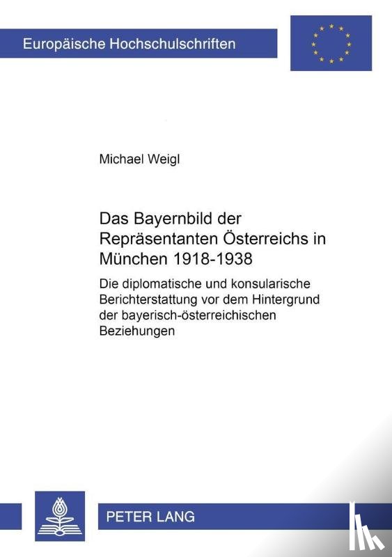 Weigl, Michael - Das Bayernbild Der Repraesentanten Oesterreichs in Muenchen 1918-1938