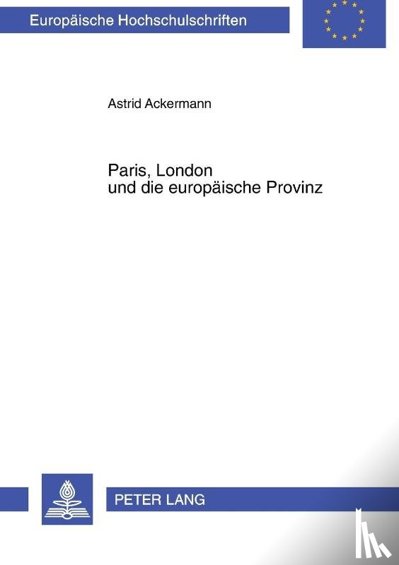 Ackermann, Astrid - Paris, London und die europaeische Provinz