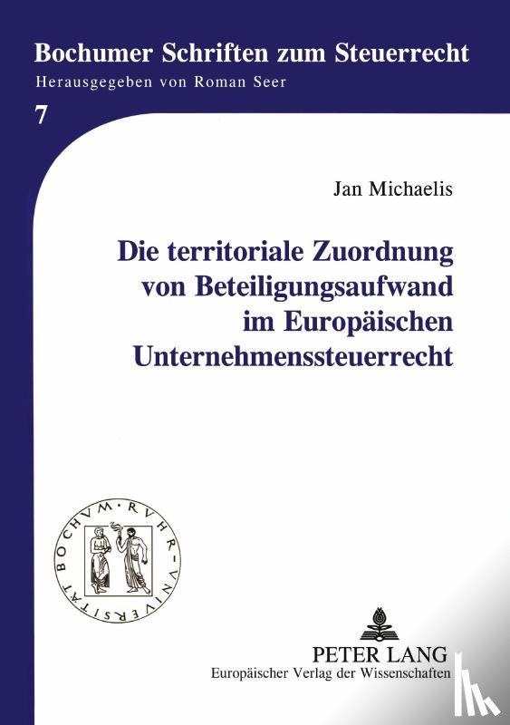 Michaelis, Jan - Die Territoriale Zuordnung Von Beteiligungsaufwand Im Europaeischen Unternehmenssteuerrecht