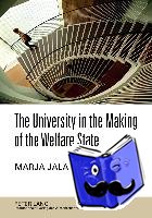 Jalava, Marja - The University in the Making of the Welfare State - The 1970s Degree Reform in Finland