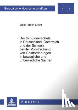 Strehl, Bjorn Torben - Der Schuldnerschutz in Deutschland, Oesterreich Und Der Schweiz Bei Der Vollstreckung Von Geldforderungen in Bewegliche Und Unbewegliche Sachen