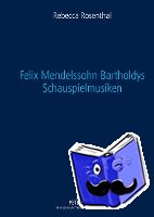 Rosenthal, Rebecca - Felix Mendelssohn Bartholdys Schauspielmusiken