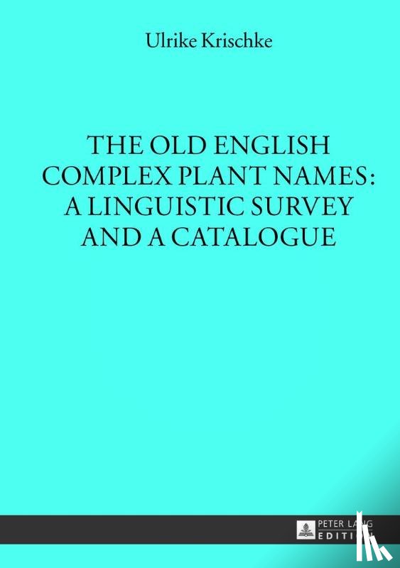 Krischke, Ulrike - The Old English Complex Plant Names: A Linguistic Survey and a Catalogue
