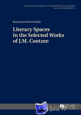 Karwowska, Katarzyna - Literary Spaces in the Selected Works of J.M. Coetzee