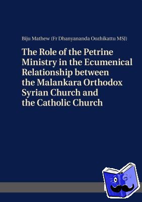 Mathew, Pater Biju - The Role of the Petrine Ministry in the Ecumenical Relationship between the Malankara Orthodox Syrian Church and the Catholic Church