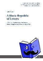 Vidmar, Luka - A Slavic Republic of Letters - The Correspondence between Jernej Kopitar and Baron Ziga Zois