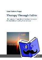 Cholewa-Purgal, Anna - Therapy Through Fa?rie - Therapeutic Properties of Fantasy Literature by the Inklings and by U. K. Le Guin