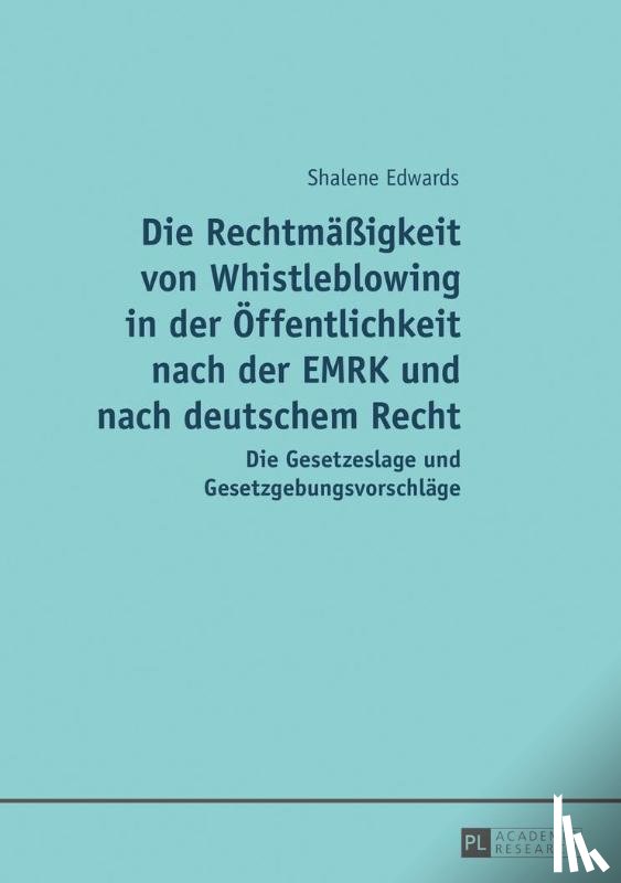 Edwards, Shalene - Die Rechtmaeßigkeit Von Whistleblowing in Der Oeffentlichkeit Nach Der Emrk Und Nach Deutschem Recht