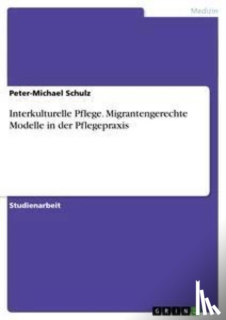 Schulz, Peter-Michael - Interkulturelle Pflege. Migrantengerechte Modelle in der Pflegepraxis
