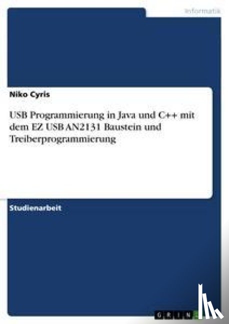 Cyris, Niko - USB Programmierung in Java und C++ mit dem EZ USB AN2131 Baustein und Treiberprogrammierung
