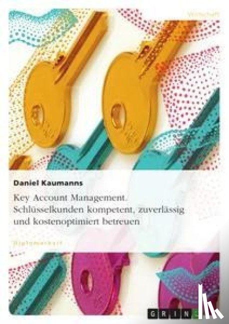 Kaumanns, Daniel - Key Account Management. Schlusselkunden kompetent, zuverlassig und kostenoptimiert betreuen