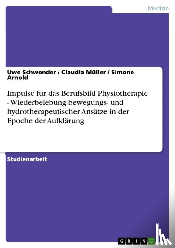 Schwender, Uwe, Müller, Claudia, Arnold, Simone - Impulse für das Berufsbild Physiotherapie - Wiederbelebung bewegungs- und hydrotherapeutischer Ansätze in der Epoche der Aufklärung