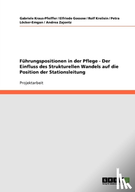 Kraus-Pfeiffer, Gabriele, Gossow, Elfriede, Kreilein, Rolf, Löcker-Emgan, Petra - Führungspositionen in der Pflege. Der Einfluss des Strukturellen Wandels auf die Position der Stationsleitung