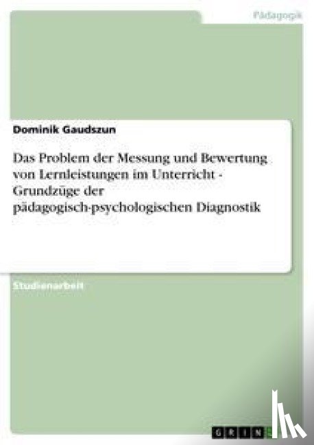 Gaudszun, Dominik - Das Problem der Messung und Bewertung von Lernleistungen im Unterricht - Grundzüge der pädagogisch-psychologischen Diagnostik