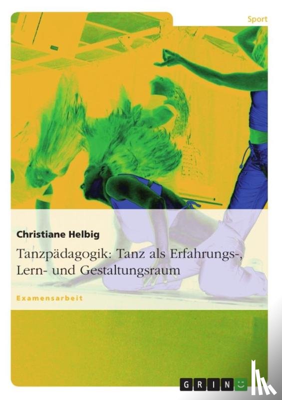 Helbig, Christiane - Tanzpädagogik: Tanz als Erfahrungs-, Lern- und Gestaltungsraum