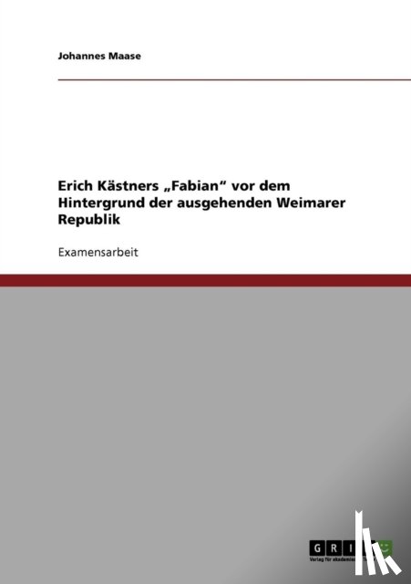 Maase, Johannes - Erich Kastners "Fabian vor dem Hintergrund der ausgehenden Weimarer Republik