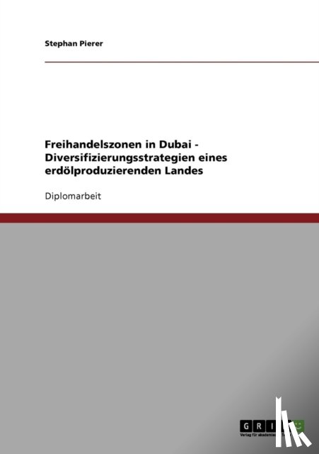 Pierer, Stephan - Freihandelszonen in Dubai. Diversifizierungsstrategien eines erdoelproduzierenden Landes