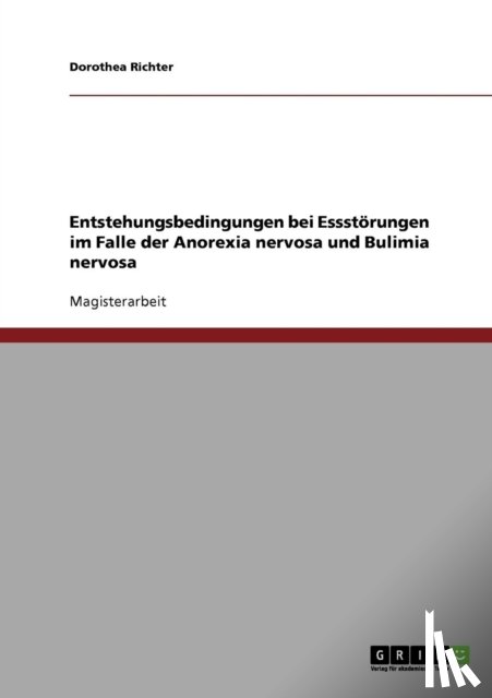 Richter, Dorothea - Entstehungsbedingungen bei Essstoerungen bei Anorexia nervosa und Bulimia nervosa