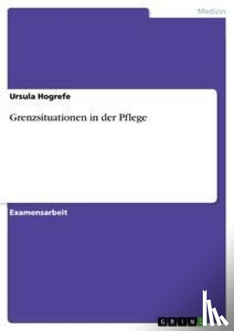 Ursula Hogrefe - Grenzsituationen in Der Pflege