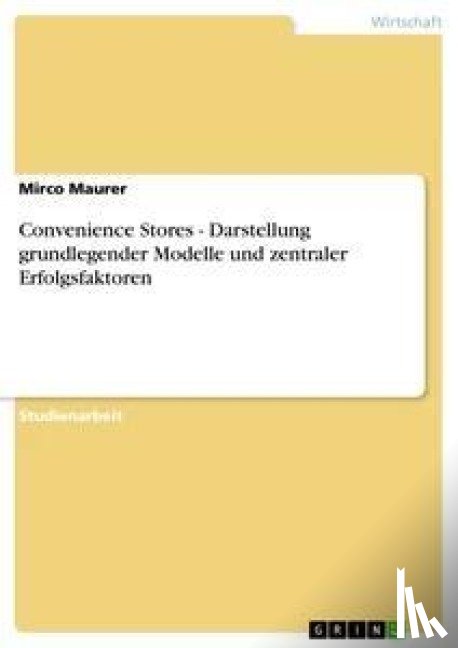 Maurer, Mirco - Convenience Stores - Darstellung grundlegender Modelle und zentraler Erfolgsfaktoren