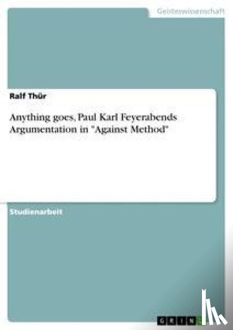 Thur, Ralf - Anything goes, Paul Karl Feyerabends Argumentation in Against Method