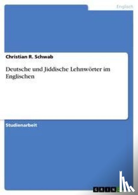 Schwab, Christian R. - Deutsche und Jiddische Lehnwörter im Englischen