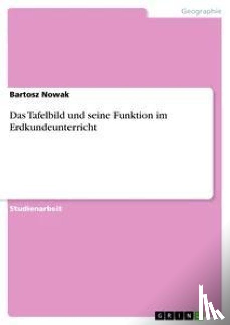 Nowak, Bartosz - Das Tafelbild und seine Funktion im Erdkundeunterricht