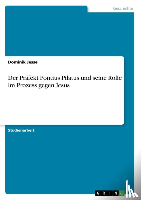 Jesse, Dominik - Der Präfekt Pontius Pilatus und seine Rolle im Prozess gegen Jesus