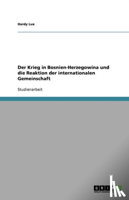 Hardy Lux - Der Krieg in Bosnien-Herzegowina Und Die Reaktion Der Internationalen Gemeinschaft
