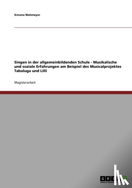 Simone Wehmeyer - Singen in Der Schule. Das Musicalprojekt Tabaluga Und LILLI. Musikalische Und Soziale Erfahrungen