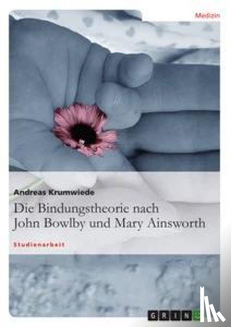 Krumwiede, Andreas - Die Bindungstheorie nach John Bowlby und Mary Ainsworth