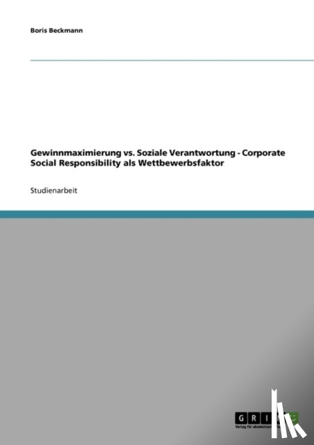 Boris Beckmann - Gewinnmaximierung vs. Soziale Verantwortung. Corporate Social Responsibility ALS Wettbewerbsfaktor