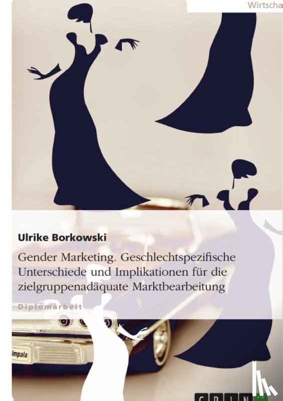Ulrike Borkowski - Gender Marketing. Geschlechtspezifische Unterschiede Und Implikationen Fur Die Zielgruppenadaquate Marktbearbeitung