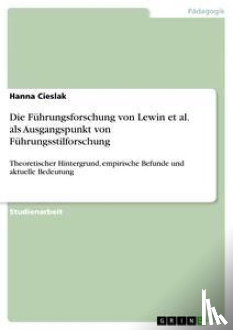 Cieslak, Hanna - Die Fuhrungsforschung von Lewin et al. als Ausgangspunkt von Fuhrungsstilforschung