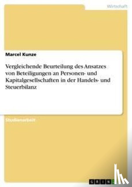 Kunze, Marcel - Vergleichende Beurteilung des Ansatzes von Beteiligungen an Personen- und Kapitalgesellschaften in der Handels- und Steuerbilanz